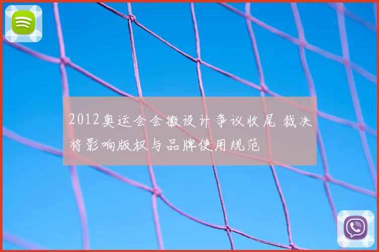 2012奥运会会徽设计争议收尾 裁决将影响版权与品牌使用规范