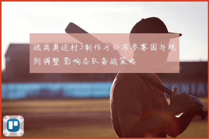 逃离奥运村3制作方公布参赛国与规则调整 影响各队备战策略