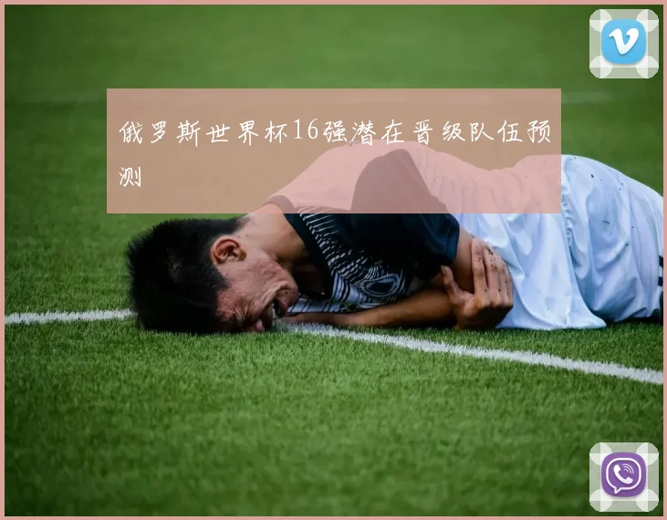 俄罗斯世界杯16强潜在晋级队伍预测
