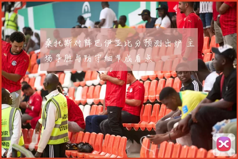 桑托斯对阵巴伊亚比分预测出炉 主场争胜与防守细节成看点