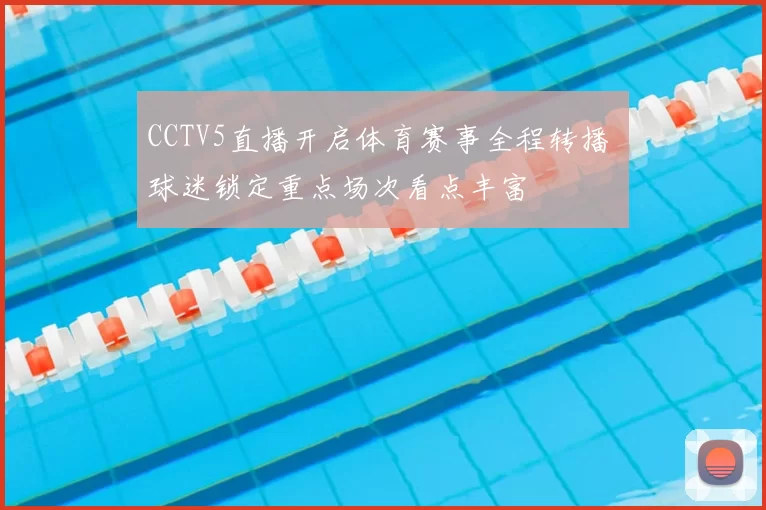 CCTV5直播开启体育赛事全程转播 球迷锁定重点场次看点丰富