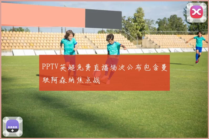 PPTV英超免费直播场次公布包含曼联阿森纳焦点战
