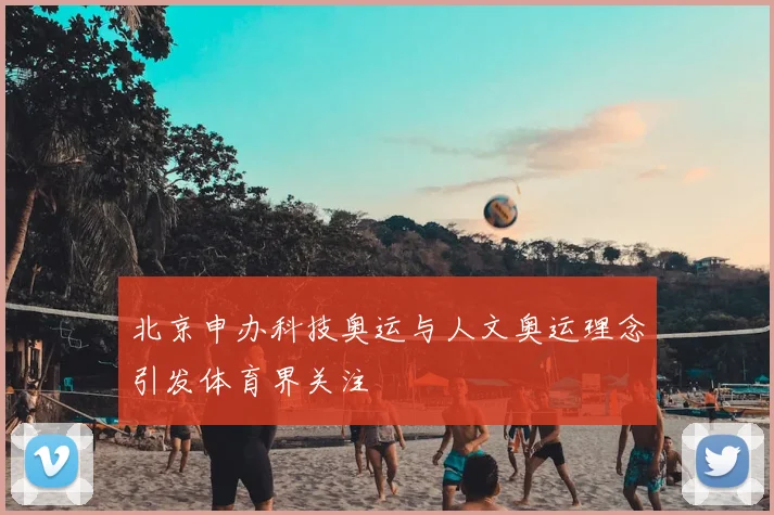 北京申办科技奥运与人文奥运理念引发体育界关注